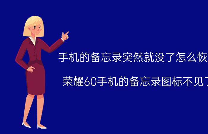 手机的备忘录突然就没了怎么恢复 荣耀60手机的备忘录图标不见了？